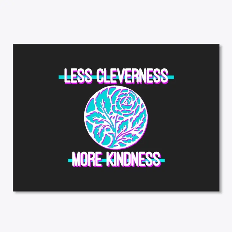 Less Cleverness More Kindness